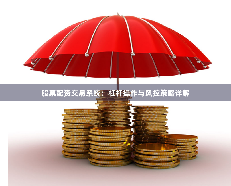 股票配资交易系统：杠杆操作与风控策略详解